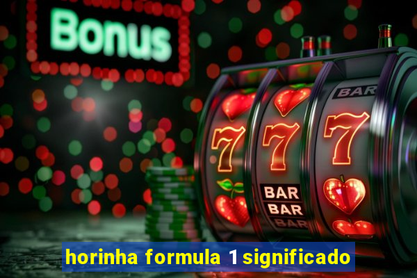 horinha formula 1 significado